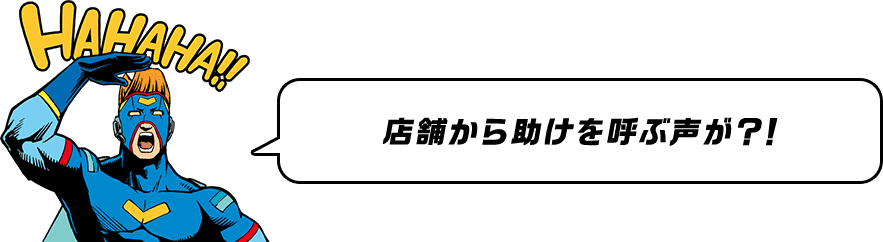 店舗から助けを呼ぶ声が？！